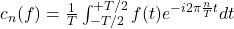 c_{n}(f)=\frac{1}{T}\int_{-T/2}^{+T/2} f(t)e^{-i2\pi\frac{n}{T}t} dt