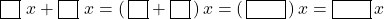 \[ \fbox{\phantom{x}}\, \,x + \fbox{\phantom{x}}\, \,x = ( \,\fbox{\phantom{x}} + \fbox{\phantom{x}}\, ) \,x = ( \,\fbox{\phantom{xxx}}\, ) \,x = \fbox{\phantom{xxx}} \,x \]