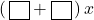 ( \,\fbox{\phantom{x}} + \fbox{\phantom{x}}\, ) \,x